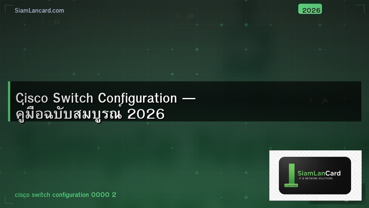Cisco Switch Configuration — คู่มือฉบับสมบูรณ์ 2026