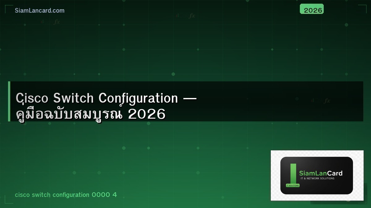 Cisco Switch Configuration — คู่มือฉบับสมบูรณ์ 2026