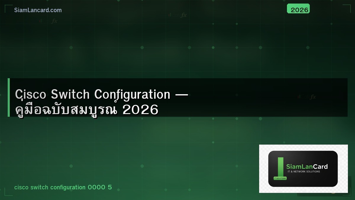 Cisco Switch Configuration — คู่มือฉบับสมบูรณ์ 2026