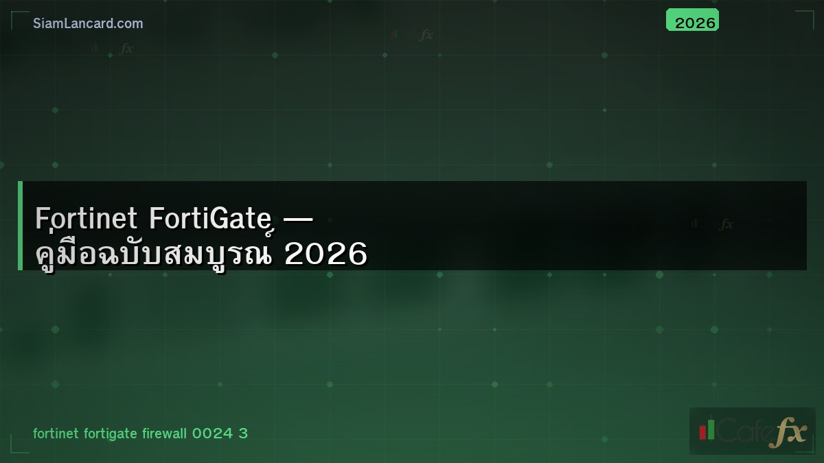 Fortinet FortiGate — คู่มือฉบับสมบูรณ์ 2026