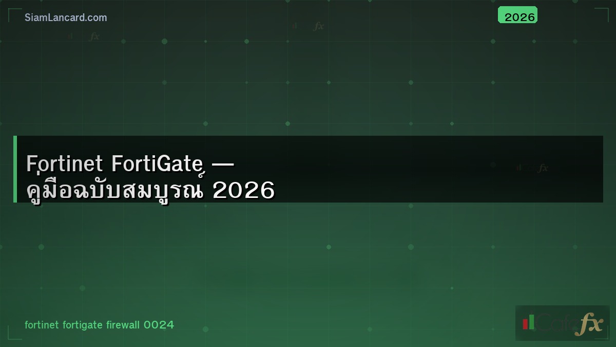 Fortinet FortiGate — คู่มือฉบับสมบูรณ์ 2026