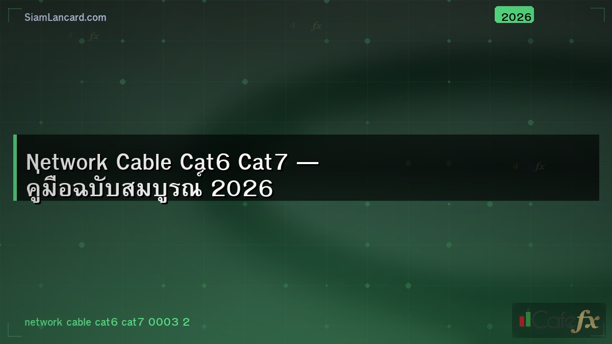 Network Cable Cat6 Cat7 — คู่มือฉบับสมบูรณ์ 2026