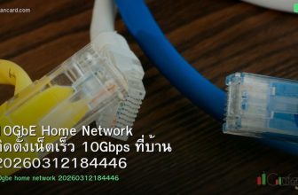 10GbE Home Network ติดตั้งเน็ตเร็ว 10Gbps ที่บ้าน 20260312184446