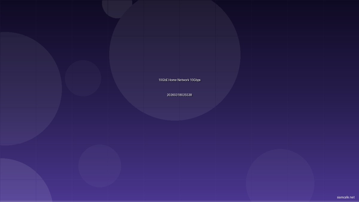 10GbE Home Network ติดตั้งเน็ตเร็ว 10Gbps ที่บ้าน 2026031802