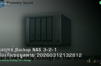 กลยุทธ์ Backup NAS 3-2-1 ป้องกันข้อมูลหาย 20260312132812