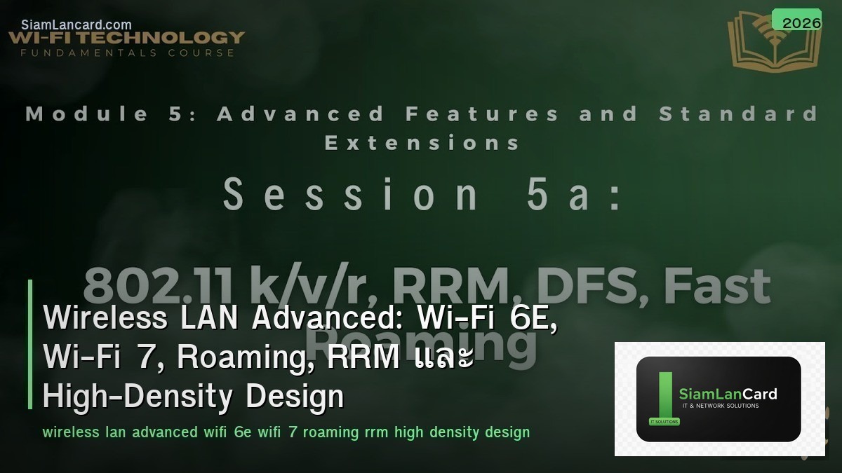 Wireless LAN Advanced: Wi-Fi 6E, Wi-Fi 7, Roaming, RRM และ High-Density Design