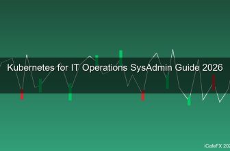 Kubernetes สำหรับ IT Ops คืออะไร? สิ่งที่ Sysadmin และ Network Engineer ต้องรู้ 2026