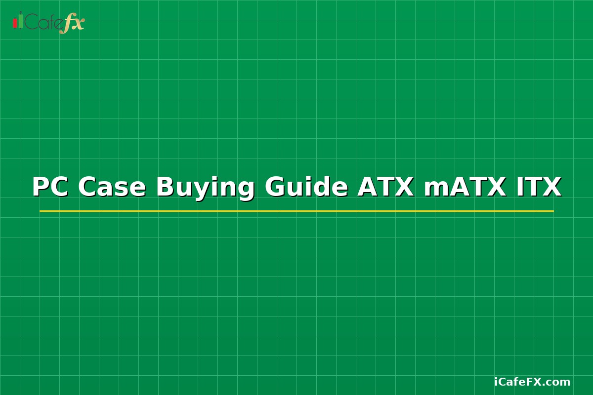 PC Case Buying Guide ATX mATX ITX