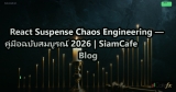 React Suspense Chaos Engineering — คู่มือฉบับสมบูรณ์ 2026 | SiamCafe Blog