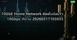 10GbE Home Network ติดตั้งเน็ตเร็ว 10Gbps ที่บ้าน 20260317103035