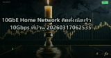 10GbE Home Network ติดตั้งเน็ตเร็ว 10Gbps ที่บ้าน 20260317062535