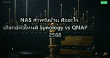 NAS สำหรับบ้าน คืออะไร เลือกยี่ห้อไหนดี Synology vs QNAP 2568