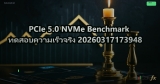 PCIe 5.0 NVMe Benchmark ทดสอบความเร็วจริง 20260317173948