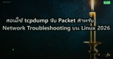 สอนใช้ tcpdump จับ Packet สำหรับ Network Troubleshooting บน Linux 2026