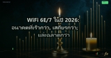 WiFi 6E/7 ในปี 2026: อนาคตที่เร็วกว่า, เสถียรกว่า, และฉลาดกว่า