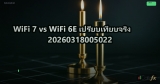 WiFi 7 vs WiFi 6E เปรียบเทียบจริง 20260318005022