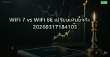 WiFi 7 vs WiFi 6E เปรียบเทียบจริง 20260317184103