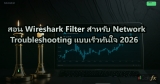 สอน Wireshark Filter สำหรับ Network Troubleshooting แบบเร็วทันใจ 2026