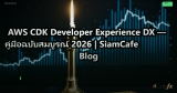 AWS CDK Developer Experience DX — คู่มือฉบับสมบูรณ์ 2026 | SiamCafe Blog