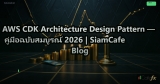 AWS CDK Architecture Design Pattern — คู่มือฉบับสมบูรณ์ 2026 | SiamCafe Blog