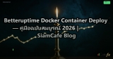 Betteruptime Docker Container Deploy — คู่มือฉบับสมบูรณ์ 2026 | SiamCafe Blog