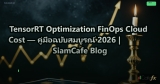 TensorRT Optimization FinOps Cloud Cost — คู่มือฉบับสมบูรณ์ 2026 | SiamCafe Blog