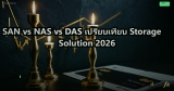 SAN vs NAS vs DAS เปรียบเทียบ Storage Solution 2026