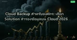 Cloud Backup สำหรับองค์กร: เลือก Solution สำรองข้อมูลบน Cloud 2026