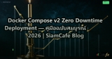 Docker Compose v2 Zero Downtime Deployment — คู่มือฉบับสมบูรณ์ 2026 | SiamCafe Blog