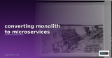 converting monolith to microservices
