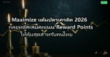 Maximize แต้มบัตรเครดิต 2026 กลยุทธ์สะสมคะแนน Reward Points ให้คุ้มสุดสำหรับคนไทย