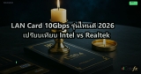 LAN Card 10Gbps รุ่นไหนดี 2026 เปรียบเทียบ Intel vs Realtek