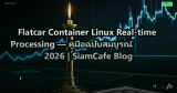 Flatcar Container Linux Real-time Processing — คู่มือฉบับสมบูรณ์ 2026 | SiamCafe Blog