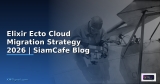 Elixir Phoenix LiveView Cloud Migration Strategy — คู่มือฉบับสมบูรณ์ 2026 | SiamCafe Blog