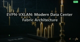 EVPN-VXLAN: Modern Data Center Fabric Architecture