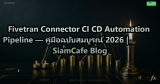 Fivetran Connector CI CD Automation Pipeline — คู่มือฉบับสมบูรณ์ 2026 | SiamCafe Blog