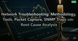 Network Troubleshooting: Methodology, Tools, Packet Capture, SNMP Traps และ Root Cause Analysis