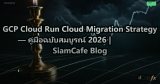 GCP Cloud Run Cloud Migration Strategy — คู่มือฉบับสมบูรณ์ 2026 | SiamCafe Blog