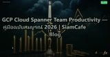 GCP Cloud Spanner Team Productivity — คู่มือฉบับสมบูรณ์ 2026 | SiamCafe Blog