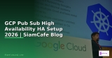 GCP Pub Sub Troubleshooting แก้ปัญหา — คู่มือฉบับสมบูรณ์ 2026 | SiamCafe Blog