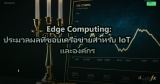 Edge Computing: ประมวลผลที่ขอบเครือข่ายสำหรับ IoT และองค์กร
