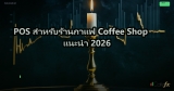 POS สำหรับร้านกาแฟ Coffee Shop แนะนำ 2026