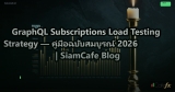 GraphQL Subscriptions Load Testing Strategy — คู่มือฉบับสมบูรณ์ 2026 | SiamCafe Blog