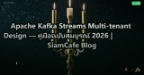 Apache Kafka Streams Multi-tenant Design — คู่มือฉบับสมบูรณ์ 2026 | SiamCafe Blog