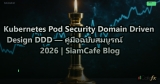 Kubernetes Pod Security Domain Driven Design DDD — คู่มือฉบับสมบูรณ์ 2026 | SiamCafe Blog