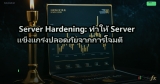 Server Hardening: ทำให้ Server แข็งแกร่งปลอดภัยจากการโจมตี