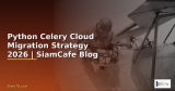 Python Celery Cloud Migration Strategy — คู่มือฉบับสมบูรณ์ 2026 | SiamCafe Blog