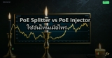 PoE Splitter vs PoE Injector ใช้อันไหนเมื่อไหร่