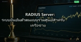 RADIUS Server: ระบบยืนยันตัวตนแบบรวมศูนย์สำหรับเครือข่าย