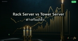 Rack Server vs Tower Server ต่างกันยังไง
